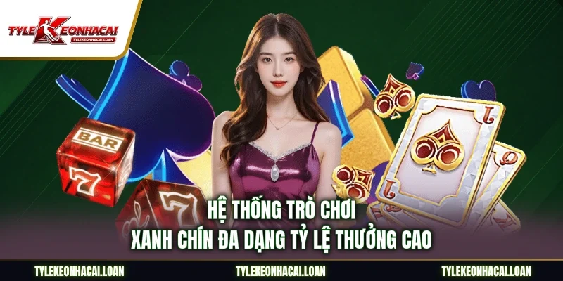 Hệ thống trò chơi xanh chín đa dạng tỷ lệ thưởng cao