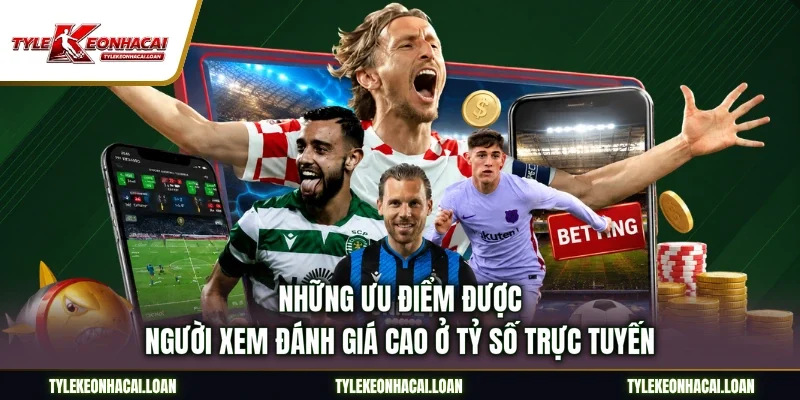 Những ưu điểm được người xem đánh giá cao ở tỷ số trực tuyến
