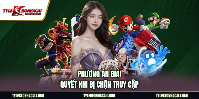 Phương án giải quyết khi bị chặn truy cập