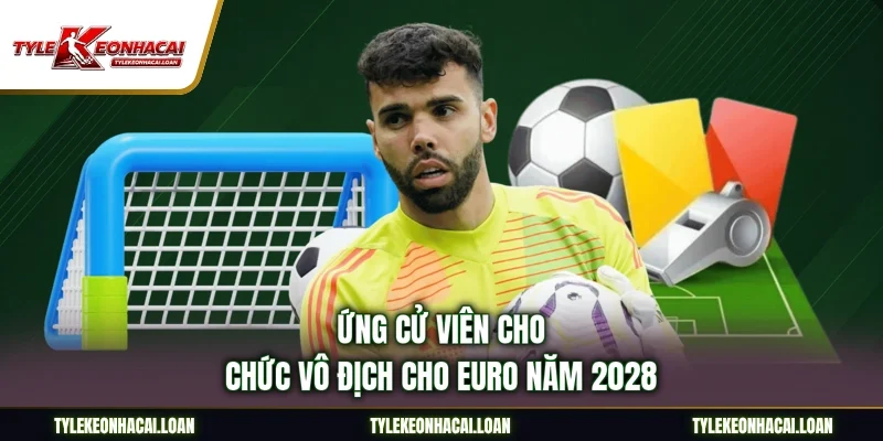 Ứng cử viên cho chức vô địch cho Euro năm 2028